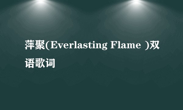 萍聚(Everlasting Flame )双语歌词