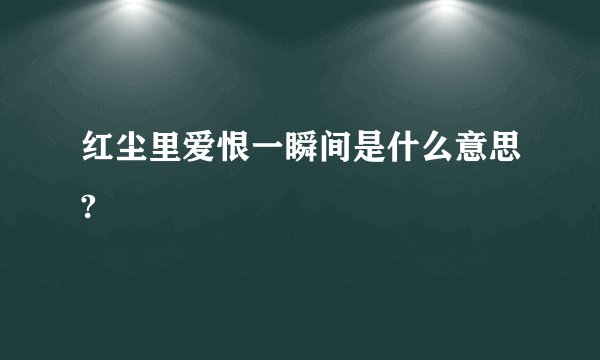 红尘里爱恨一瞬间是什么意思?