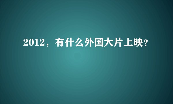 2012，有什么外国大片上映？