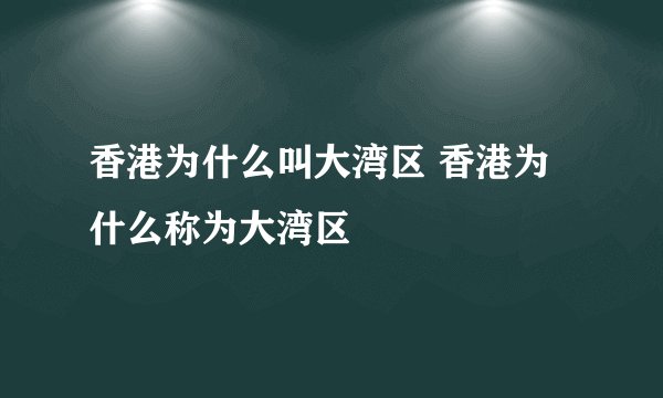 香港为什么叫大湾区 香港为什么称为大湾区