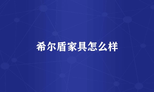希尔盾家具怎么样
