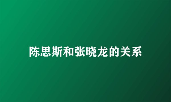 陈思斯和张晓龙的关系