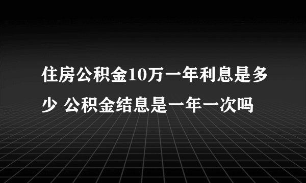 住房公积金10万一年利息是多少 公积金结息是一年一次吗