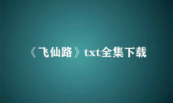 《飞仙路》txt全集下载