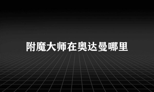附魔大师在奥达曼哪里