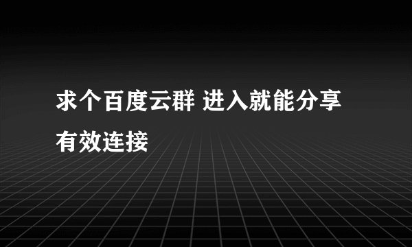 求个百度云群 进入就能分享 有效连接