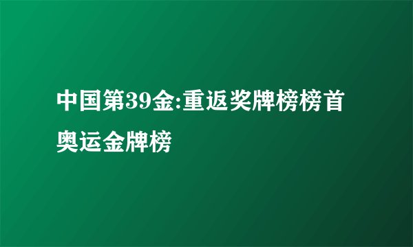中国第39金:重返奖牌榜榜首奥运金牌榜