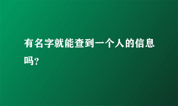 有名字就能查到一个人的信息吗？