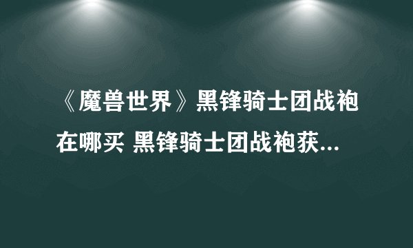 《魔兽世界》黑锋骑士团战袍在哪买 黑锋骑士团战袍获得方法介绍