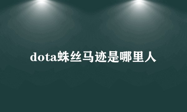 dota蛛丝马迹是哪里人
