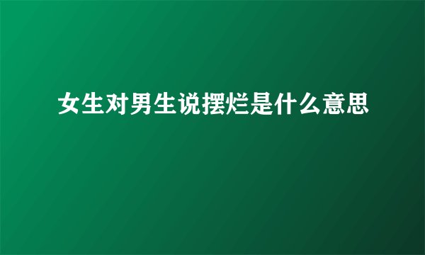 女生对男生说摆烂是什么意思