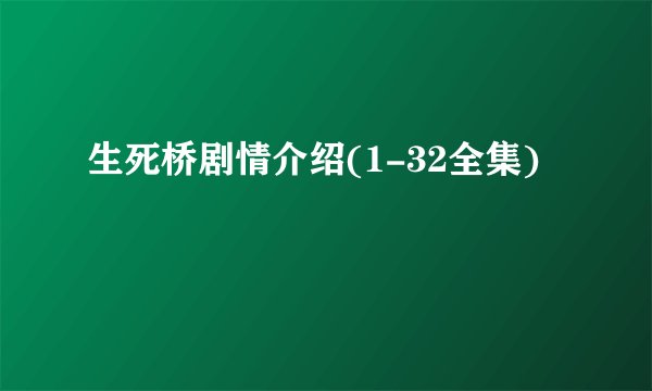 生死桥剧情介绍(1-32全集)