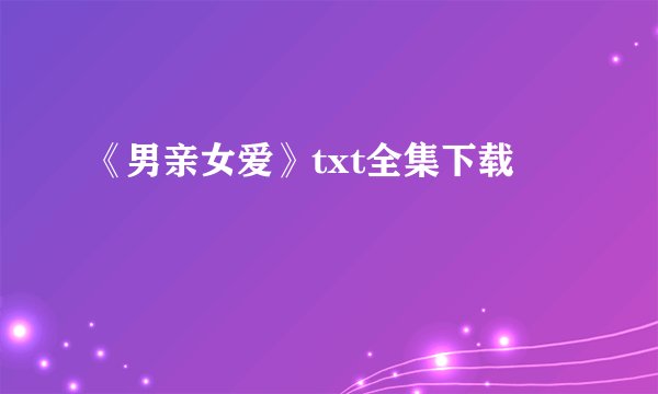 《男亲女爱》txt全集下载