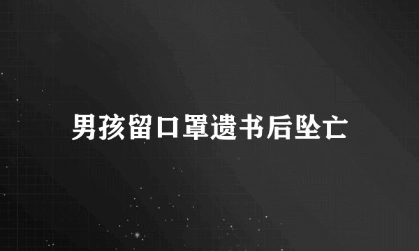 男孩留口罩遗书后坠亡