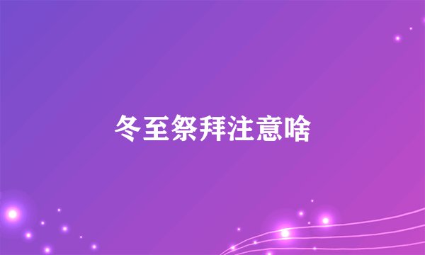 冬至祭拜注意啥