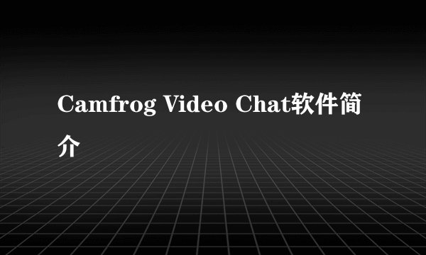 Camfrog Video Chat软件简介