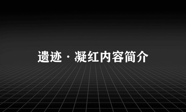 遗迹·凝红内容简介