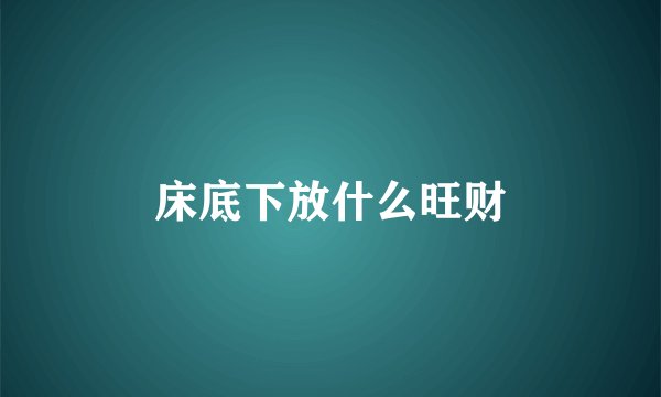 床底下放什么旺财