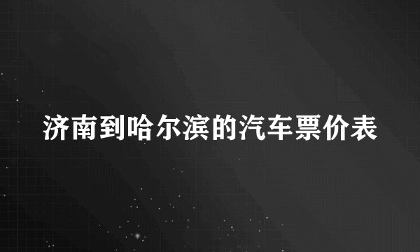 济南到哈尔滨的汽车票价表
