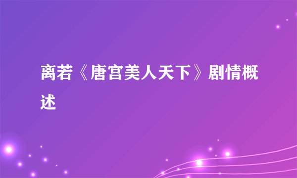 离若《唐宫美人天下》剧情概述
