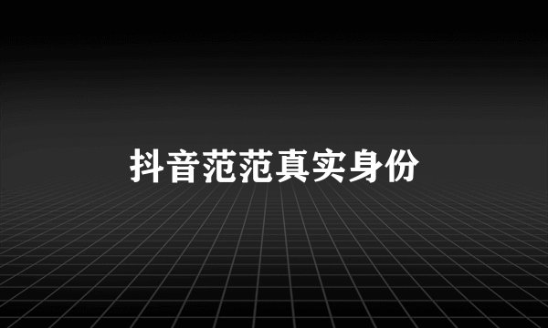 抖音范范真实身份