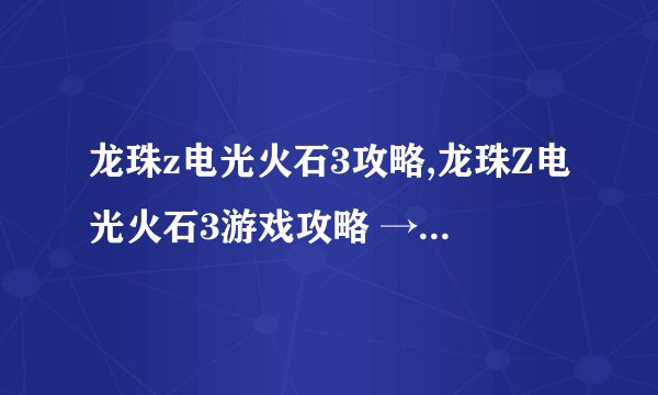龙珠z电光火石3攻略,龙珠Z电光火石3游戏攻略 → 超全龙珠Z电光火石3攻略指南