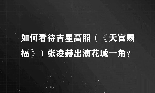 如何看待吉星高照（《天官赐福》）张凌赫出演花城一角？