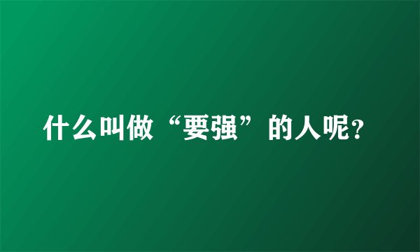 什么叫做“要强”的人呢？