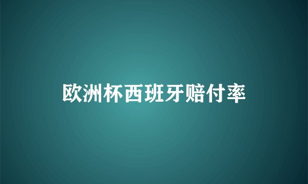 欧洲杯西班牙赔付率