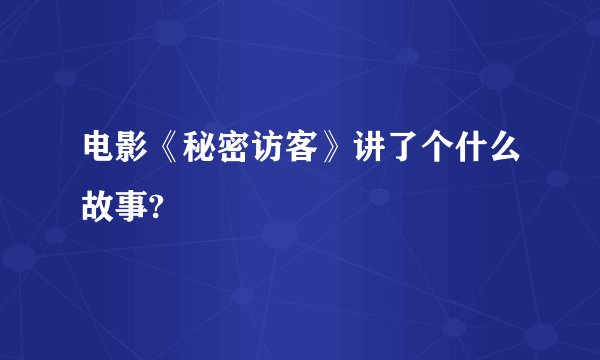 电影《秘密访客》讲了个什么故事?