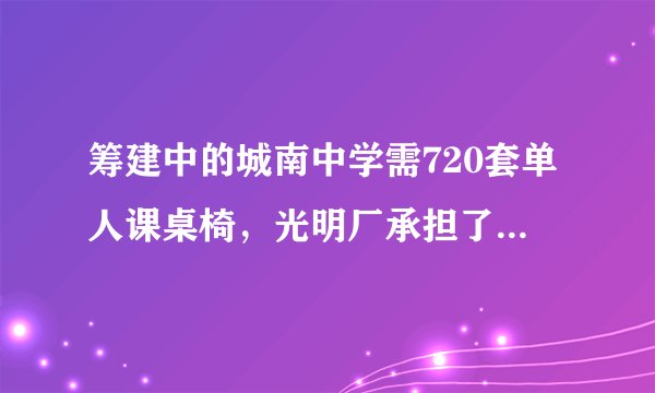 筹建中的城南中学需720套单人课桌椅,光明厂承担了这项生产任务