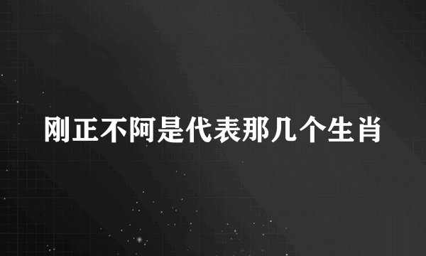 刚正不阿是代表那几个生肖