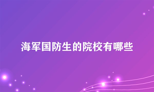 海军国防生的院校有哪些