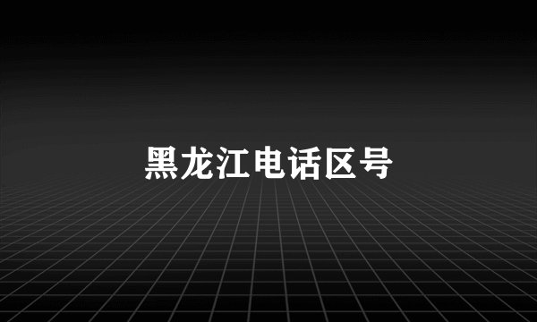 黑龙江电话区号