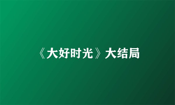 《大好时光》大结局