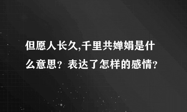 但愿人长久,千里共婵娟是什么意思？表达了怎样的感情？