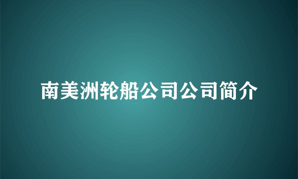 南美洲轮船公司公司简介