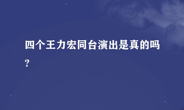 四个王力宏同台演出是真的吗?