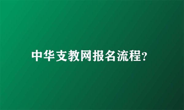 中华支教网报名流程？