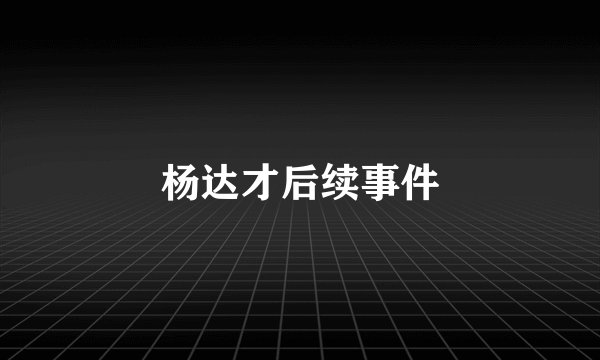 杨达才后续事件