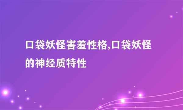 口袋妖怪害羞性格,口袋妖怪的神经质特性