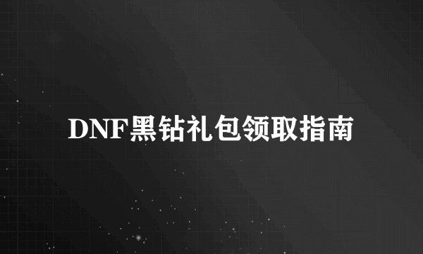 DNF黑钻礼包领取指南