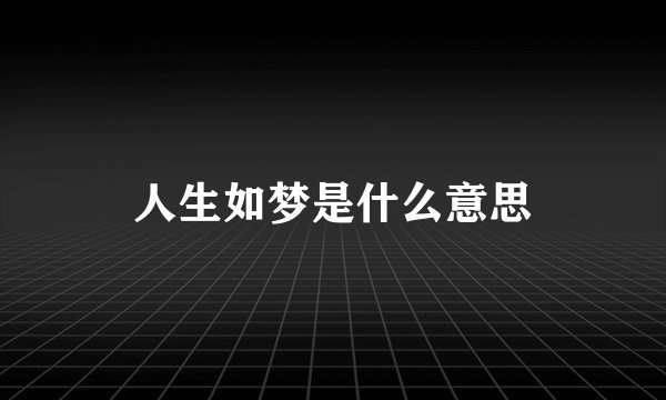 人生如梦是什么意思