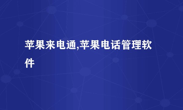 苹果来电通,苹果电话管理软件