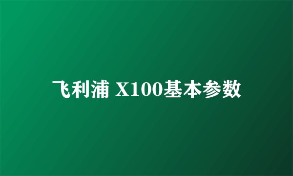 飞利浦 X100基本参数