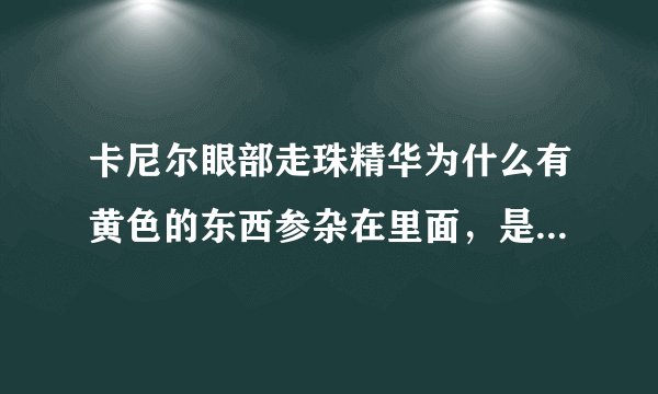 卡尼尔眼部走珠精华为什么有黄色的东西参杂在里面,是坏了吗?