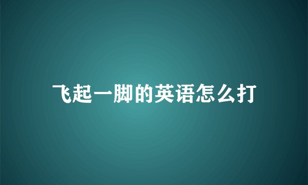 飞起一脚的英语怎么打