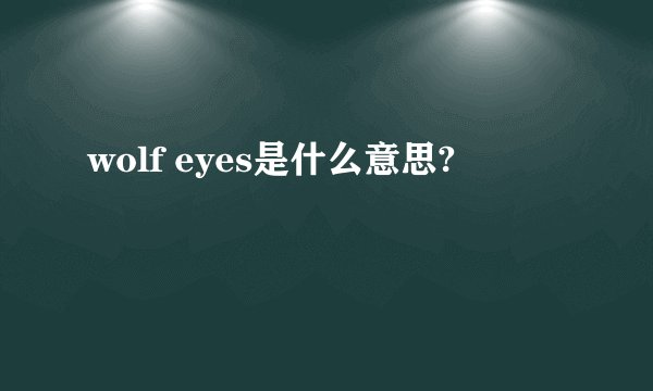 wolf eyes是什么意思?