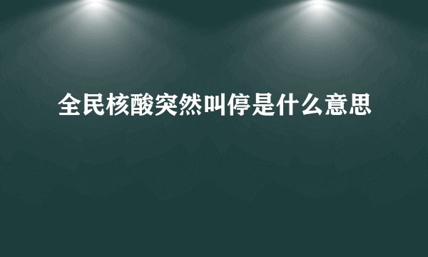 全民核酸突然叫停是什么意思