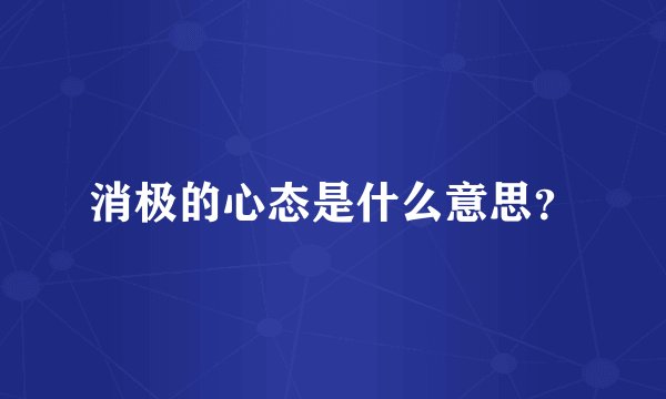 消极的心态是什么意思？